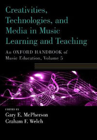 Creativities, Technologies, and Media in Music Learning and Teaching : An Oxford Handbook of Music Education, Volume 5 - Gary E. McPherson