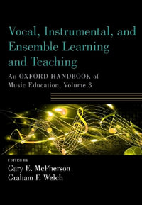 Vocal, Instrumental, and Ensemble Learning and Teaching : An Oxford Handbook of Music Education, Volume 3 - Gary McPherson