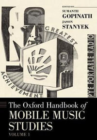 The Oxford Handbook of Mobile Music Studies, Volume 1 : Oxford Handbooks - Sumanth Gopinath