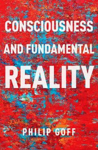 Consciousness and Fundamental Reality : Philosophy of Mind - Philip Goff