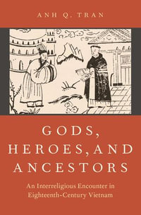 Gods, Heroes, and Ancestors : An Interreligious Encounter in Eighteenth-Century Vietnam - Anh Q. Tran