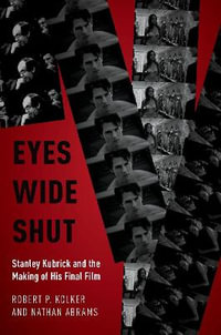 Eyes Wide Shut : Stanley Kubrick and the Making of His Final Film - Robert P. Kolker