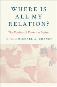 Where Is All My Relation? : The Poetics of Dave the Potter - Michael A. Chaney