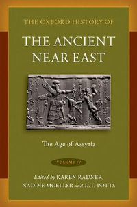 The Oxford History of the Ancient Near East : Volume IV: The Age of Assyria - Karen Radner