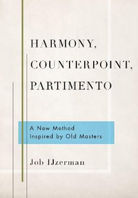 Harmony, Counterpoint, Partimento : A New Method Inspired by Old Masters - Job IJzerman