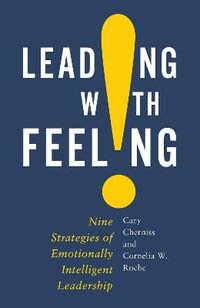 Leading with Feeling : Nine Strategies of Emotionally Intelligent Leadership - Cary Cherniss