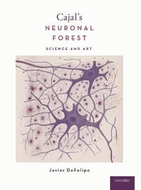 Cajal's Neuronal Forest Science and Art : Science and Art - Javier DeFelipe