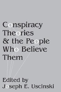 Conspiracy Theories and the People Who Believe Them - Joseph E. Uscinski