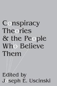 Conspiracy Theories and the People Who Believe Them - Joseph E Uscinski