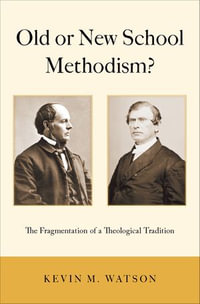 Old or New School Methodism? : The Fragmentation of a Theological Tradition - Kevin M. Watson