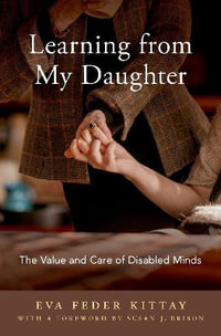 Learning from My Daughter : The Value and Care of Disabled Minds - Eva Feder Kittay