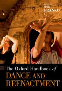 The Oxford Handbook of Dance and Reenactment : Oxford Handbooks - Mark Franko