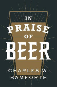 In Praise of Beer - Charles W. Bamforth