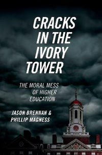 Cracks in the Ivory Tower : The Moral Mess of Higher Education - Jason Brennan