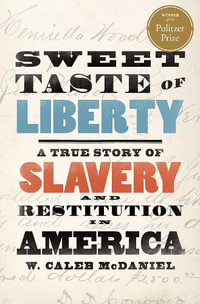 Sweet Taste of Liberty : A True Story of Slavery and Restitution - W. Caleb McDaniel