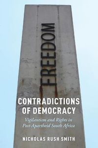 Contradictions of Democracy : Vigilantism and Rights in Post-Apartheid South Africa - Nicholas Rush Smith