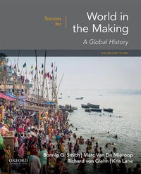 Sources for World in the Making : Volume 1: To 1500 - Bonnie G. Smith