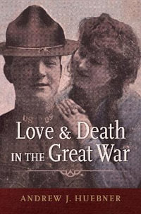 Love and Death in the Great War - Andrew J. Huebner