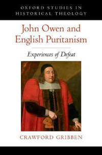 John Owen and English Puritanism : Experiences of Defeat - Crawford Gribben