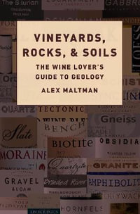 Vineyards, Rocks, and Soils : The Wine Lover's Guide to Geology - Alex Maltman