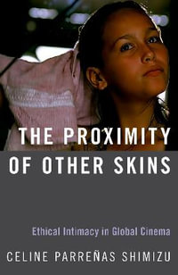 The Proximity of Other Skins : Ethical Intimacy in Global Cinema - Celine Parreñas Shimizu