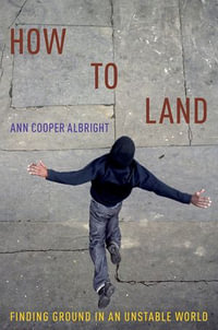 How to Land : Finding Ground in an Unstable World - Ann Cooper Albright