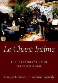 Le Chant Intime The interpretation of French melodie : The interpretation of French melodie - François Le Roux