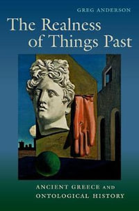 Realness of Things Past : Ancient Greece and Ontological History - Greg Anderson