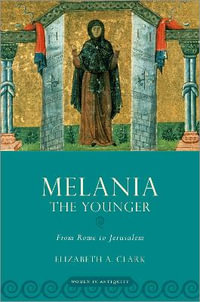 Melania the Younger From Rome to Jerusalem : From Rome to Jerusalem - Elizabeth A. Clark