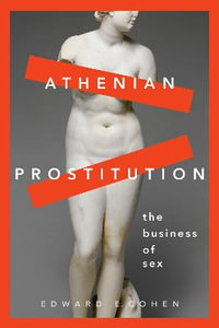 Athenian Prostitution : The Business of Sex - Edward E. Cohen