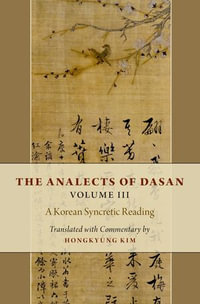 The Analects of Dasan, Volume III : A Korean Syncretic Reading - Hongkyung Kim