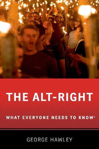 The Alt-Right : What Everyone Needs to Know (R) - George Hawley