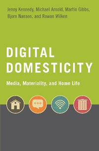 Digital Domesticity Media Materiality and Home Life : Media, Materiality, and Home Life - Jenny Kennedy