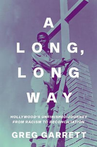 A Long, Long Way : Hollywood's Unfinished Journey from Racism to Reconciliation - Greg Garrett