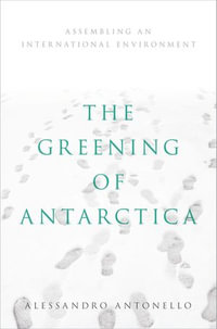 The Greening of Antarctica : Assembling an International Environment - Alessandro Antonello