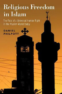 Religious Freedom in Islam : The Fate of a Universal Human Right in the Muslim World Today - Daniel Philpott