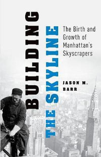 Building the Skyline : The Birth and Growth of Manhattan's Skyscrapers - Jason M Barr