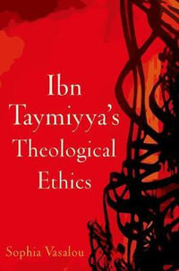 Ibn Taymiyya's Theological Ethics - Sophia Vasalou