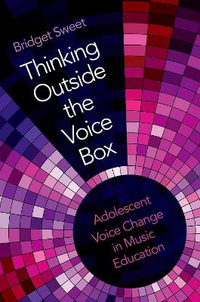 Thinking Outside the Voice Box : Adolescent Voice Change in Music Education - Bridget Sweet