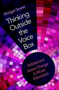 Thinking Outside the Voice Box : A Holistic Approach to Adolescent Voice Change - Bridget Sweet