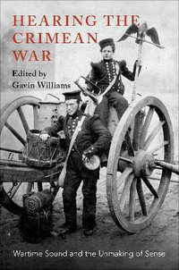 Hearing the Crimean War : Wartime Sound and the Unmaking of Sense - Gavin Williams