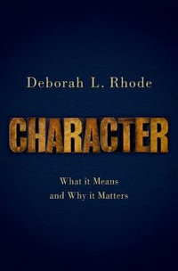 Character : What it Means and Why it Matters - Deborah L. Rhode