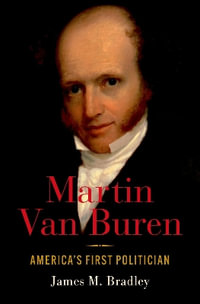 Martin Van Buren America's First Politician : America's First Politician - James M. Bradley