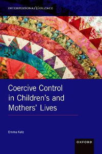 Coercive Control in Children's and Mothers' Lives : INTERPERSONAL VIOLENCE SERIES - Emma Katz