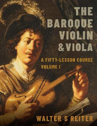 The Baroque Violin & Viola vol. I A Fifty-Lesson Course : A Fifty-Lesson Course Volume I - Walter S. Reiter