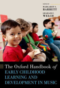 The Oxford Handbook of Early Childhood Learning and Development in Music : Oxford Handbooks - Margaret S. Barrett