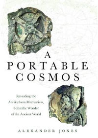 A Portable Cosmos : Revealing the Antikythera Mechanism, Scientific Wonder of the Ancient World - Alexander Jones