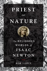 Priest of Nature : The Religious Worlds of Isaac Newton - Rob Iliffe