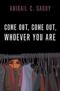 Come Out, Come Out, Whoever You Are - Abigail C. Saguy