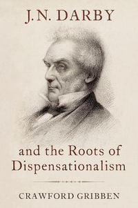 J.N. Darby and the Roots of Dispensationalism - Crawford Gribben